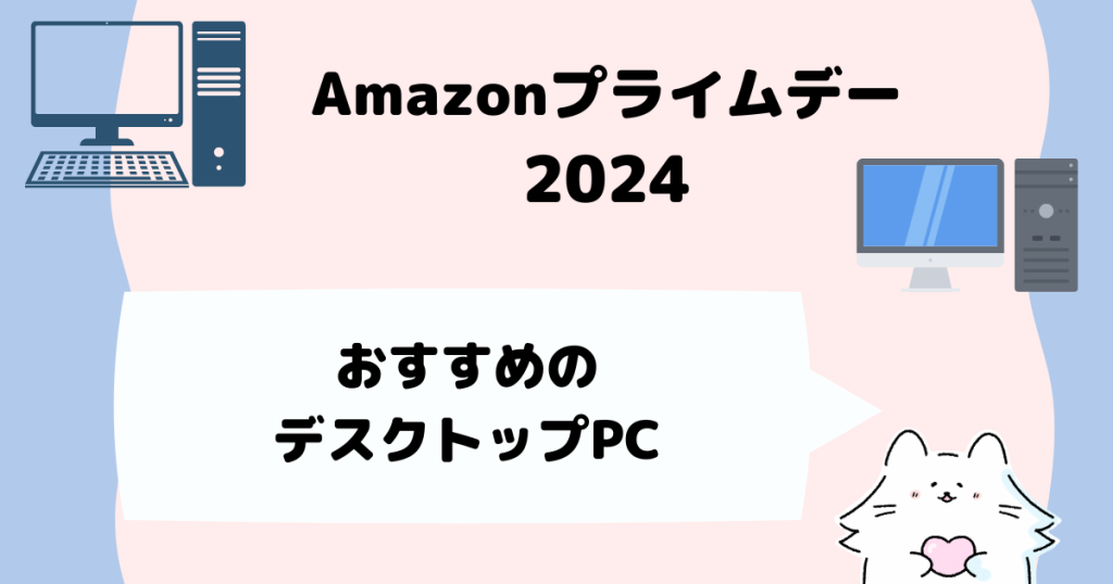 Amazonプライムデー2024
おすすめのデスクトップパソコン